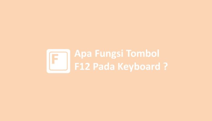 Apa Fungsi Tombol F12 Pada Keyboard