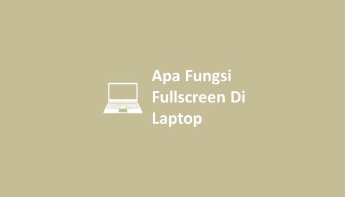 Apa Fungsi Fullscreen Di Laptop