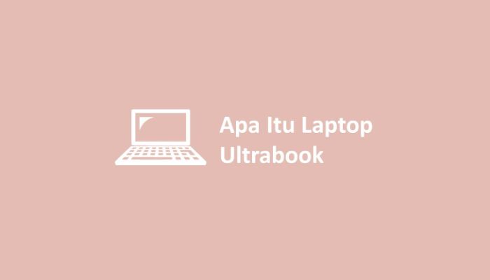 Apa Itu Laptop Ultrabook