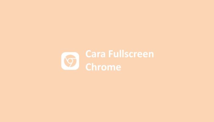 Cara Fullscreen Chrome