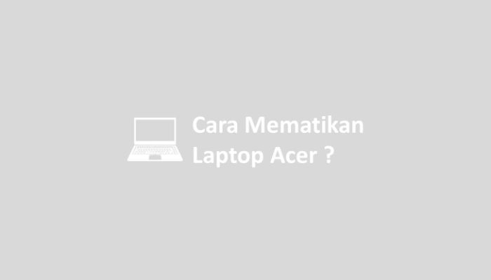 Cara Mematikan Laptop Acer