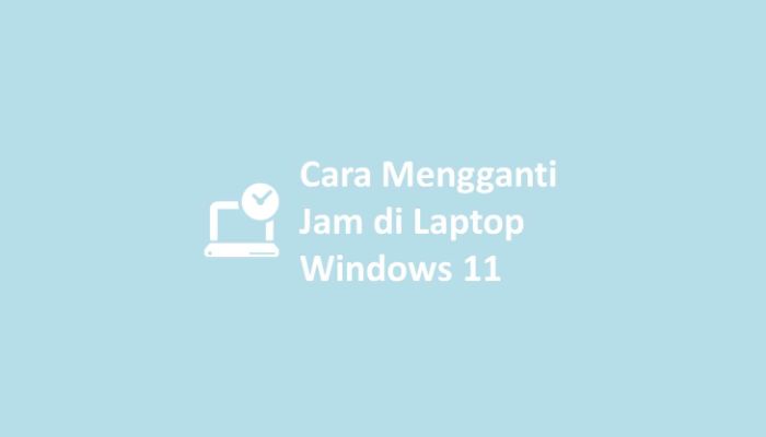 Cara Mengganti Jam di Laptop Windows 11