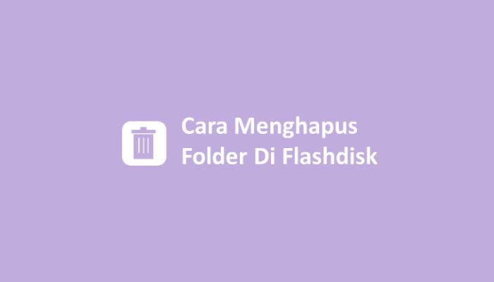 Cara Menghapus Folder Di Flashdisk