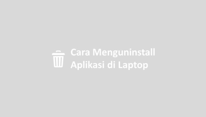 Cara Menguninstall Aplikasi di Laptop