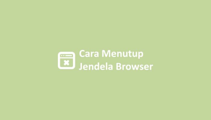 Cara Menutup Jendela Browser