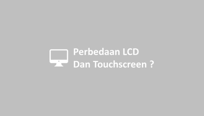Perbedaan LCD Dan Touchscreen