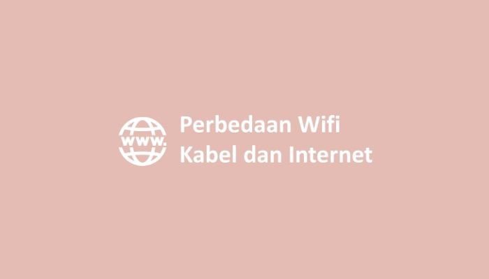 Perbedaan Wifi Kabel dan Internet