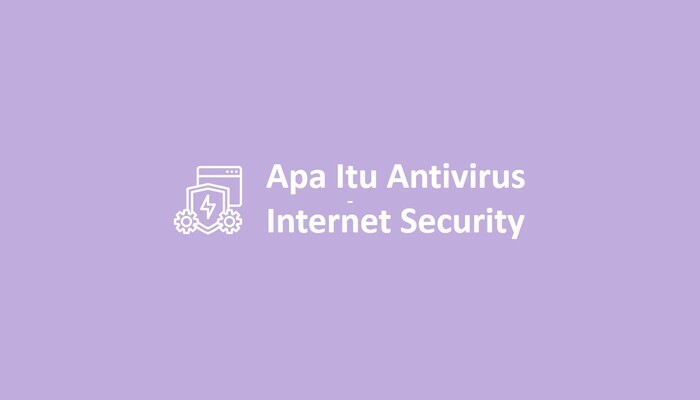 Apa Itu Antivirus Internet Security