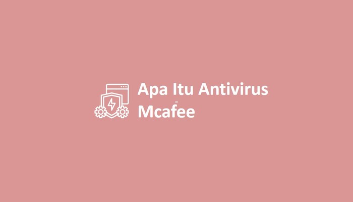 Apa Itu Antivirus Mcafee