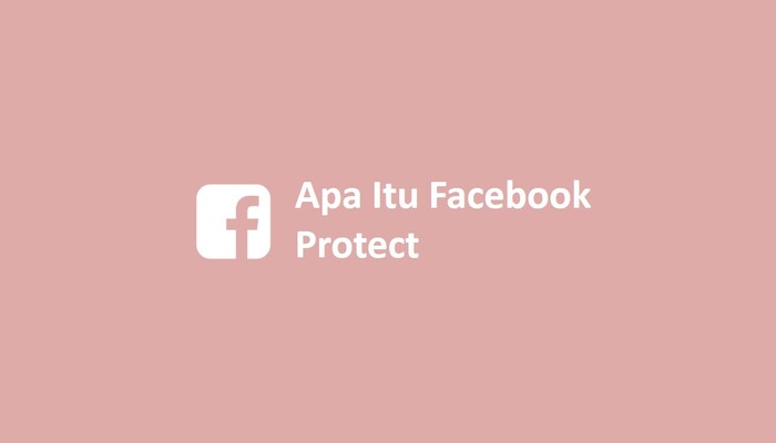 Apa Itu Facebook Protect