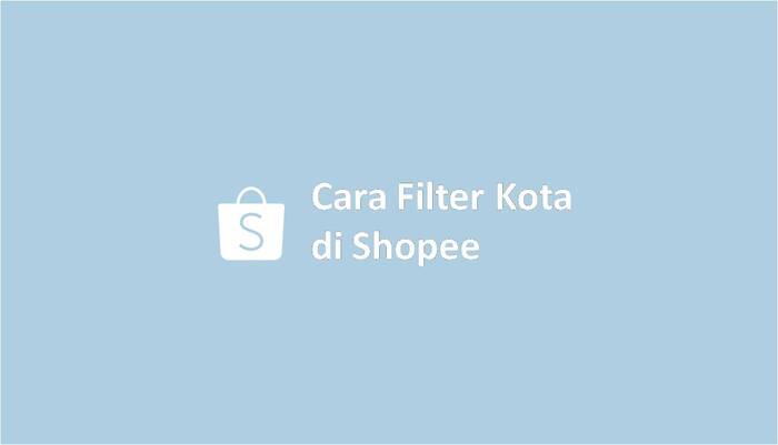 Cara Filter Kota di Shopee
