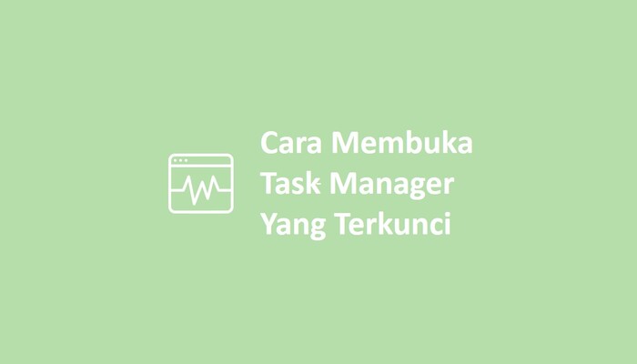Cara Membuka Task Manager Yang Terkunci