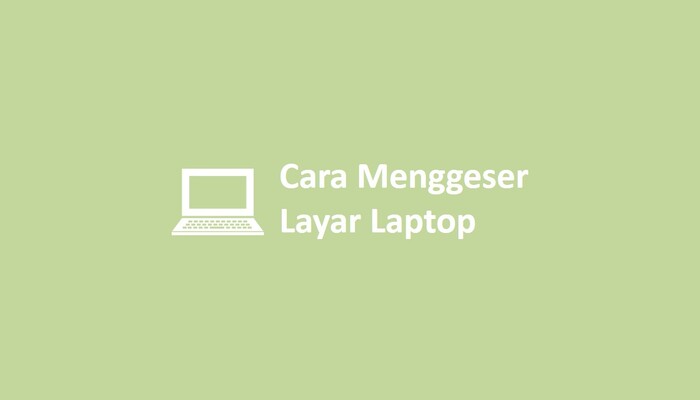Cara Menggeser Layar Laptop