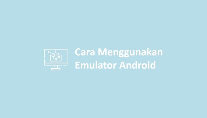 Cara Menggunakan Emulator Android