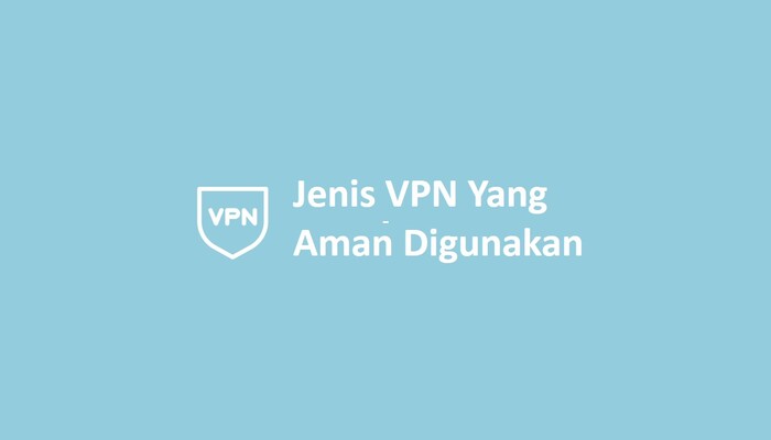 Jenis VPN Yang Aman Digunakan