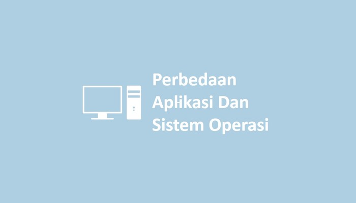 Perbedaan Aplikasi Dan Sistem Operasi