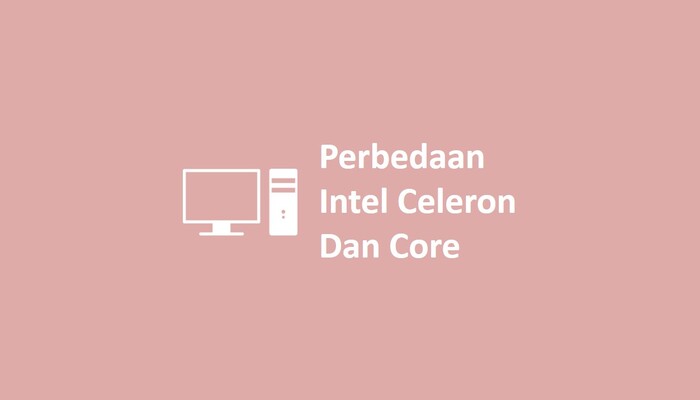 Perbedaan Intel Celeron Dan Core