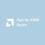 Apa itu AMD Ryzen