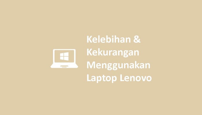 Kelebihan & Kekurangan Menggunakan Laptop Lenovo